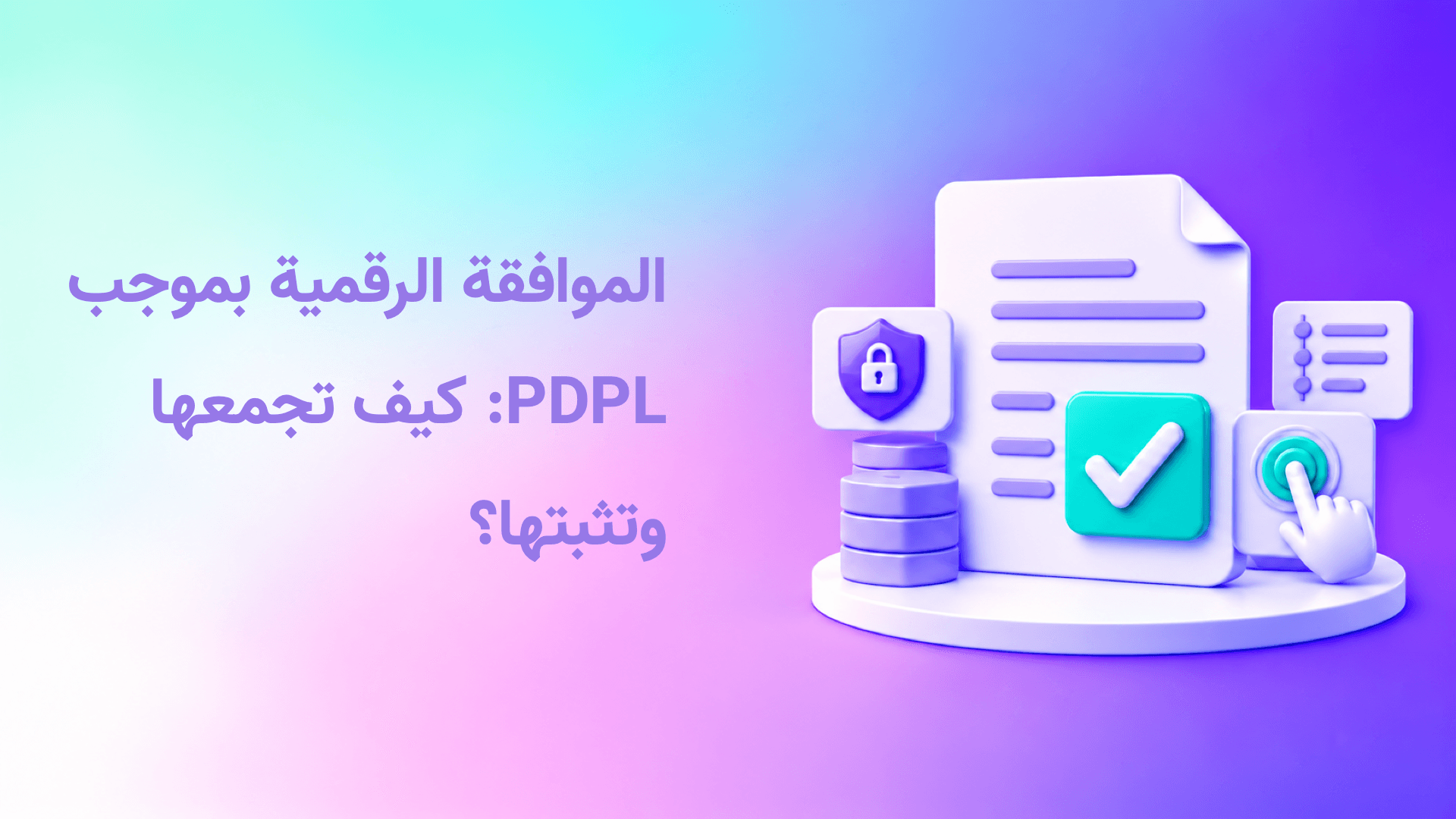 توثيق الموافقة الرقمية: ما الذي يتطلبه نظام حماية البيانات الشخصية PDPL؟