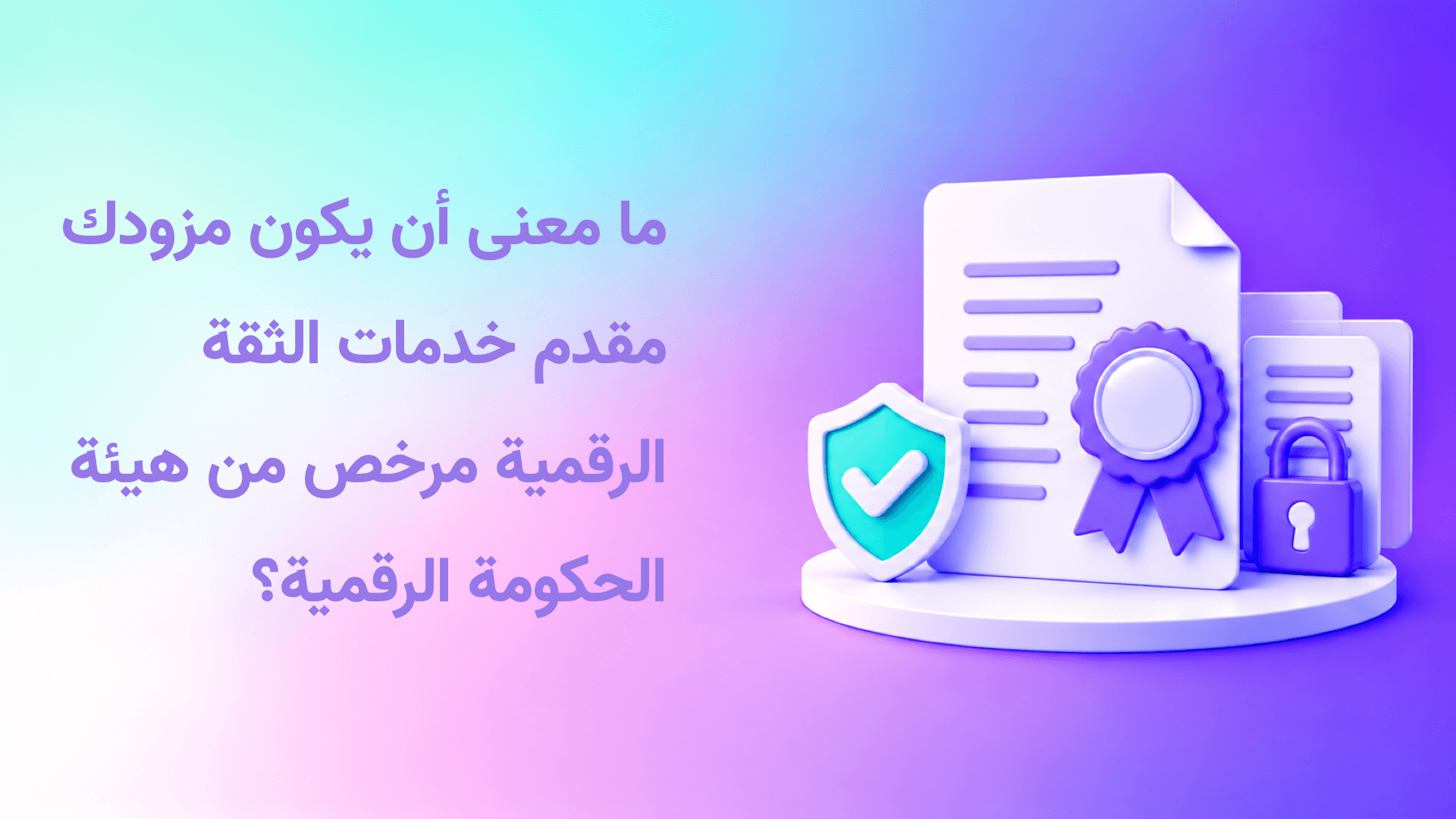 معنى أن يكون مزودك مقدم خدمات ثقة مرخص من هيئة الحكومة الرقمية؟